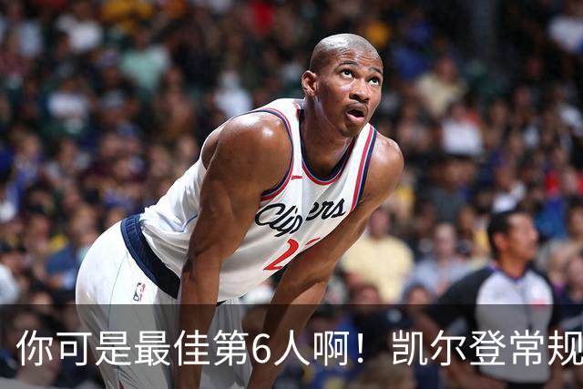 你可是最佳第6人啊！凯尔登常规赛场均13.2分 总决赛狂跌至4.4分